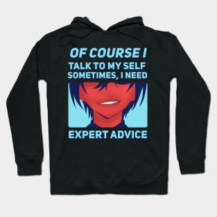 Of Course I Talk To My Self Sometimes I Need Expert Advice Hoodie